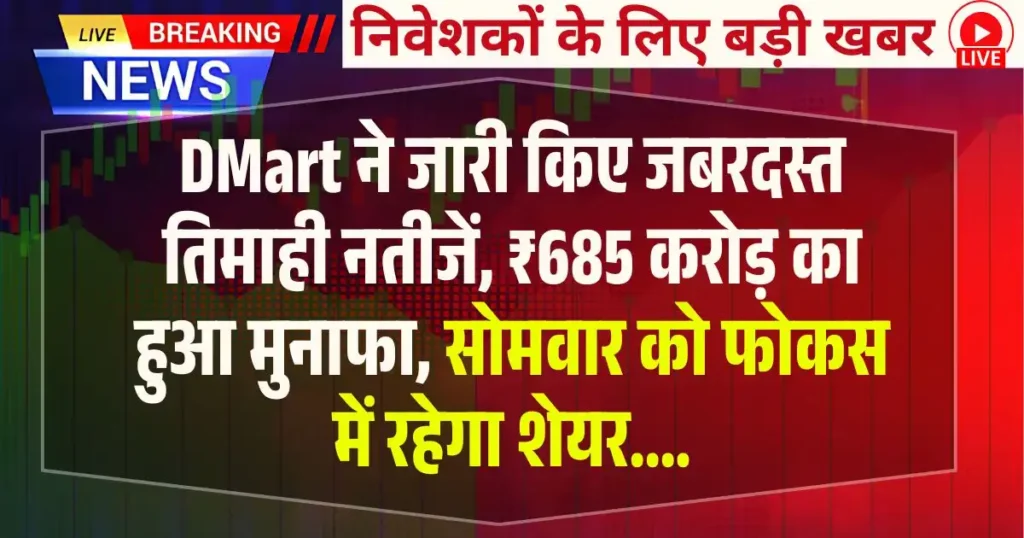 DMart ने जारी किए जबरदस्त तिमाही नतीजें, ₹685 करोड़ का हुआ मुनाफा, सोमवार को फोकस में रहेगा शेयर....
