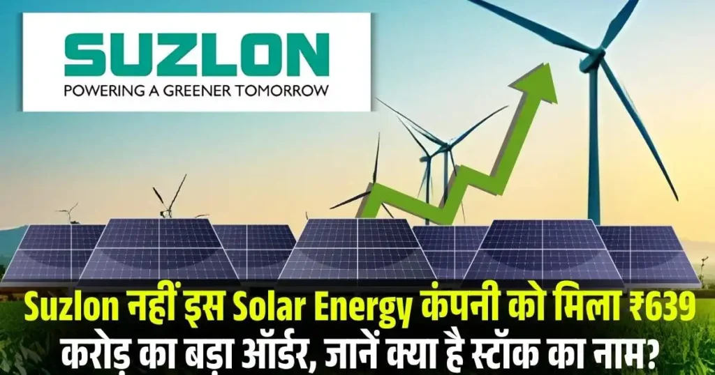 Suzlon नहीं इस Solar Energy कंपनी को मिला ₹639 करोड़ का बड़ा ऑर्डर, जानें क्या है स्टॉक का नाम?