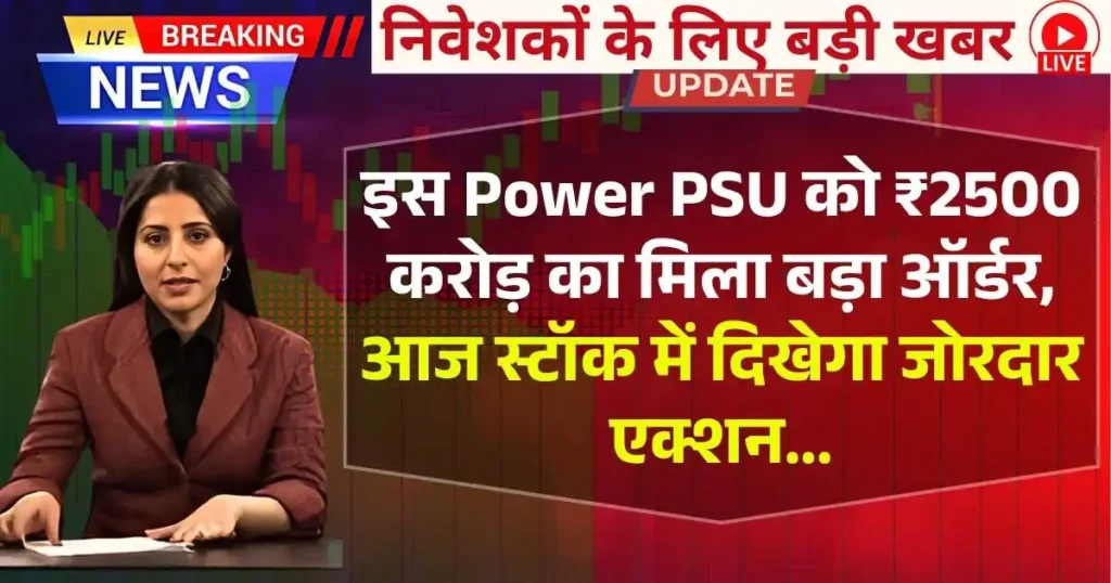इस Power PSU को ₹2500 करोड़ का मिला बड़ा ऑर्डर, आज स्टॉक में दिखेगा जोरदार एक्शन...